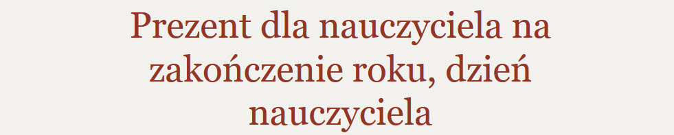 prezent zakończenie roku, prezent dla nauczyciela na zakończenie roku